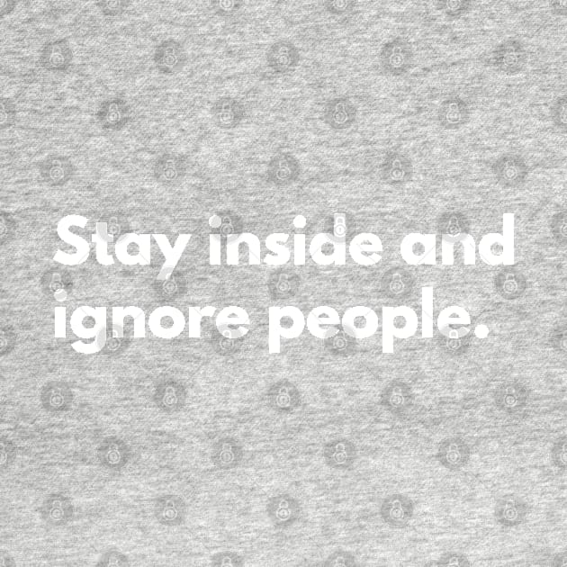 Stay inside and ignore people. by Raja2021